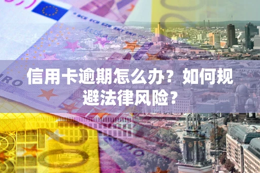 济南信用卡逾期怎么办？如何规避法律风险？