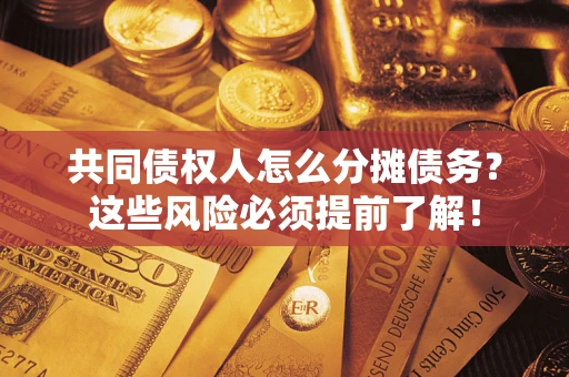 济南共同债权人怎么分摊债务？这些风险必须提前了解！