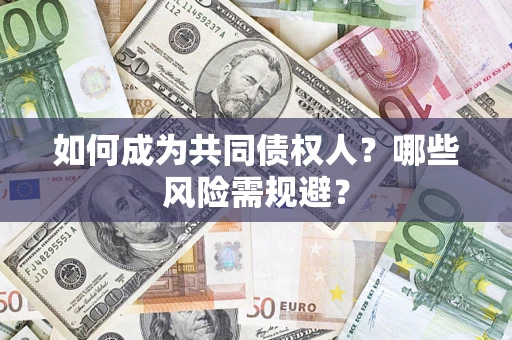 济南如何成为共同债权人？哪些风险需规避？
