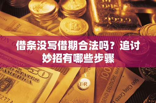 济南借条没写借期合法吗？追讨妙招有哪些步骤